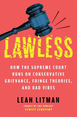"Lawless How the Supreme Court Runs on Conservative Grievance, Fringe Theories, and Bad Vibes" av Leah Litman