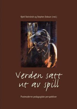 "Verden satt ut av spill - postmoderne pedagogiske perspektiver" av Kjetil Steinsholt