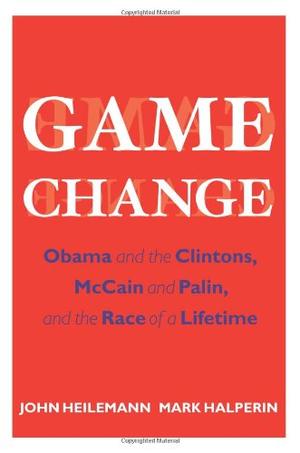 "Game Change Obama and the Clintons, McCain and Palin, and the Race of a Lifetime" av John Heilemann