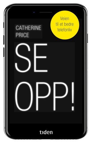 "Se opp! - veien til et bedre telefonliv" av Catherine Price