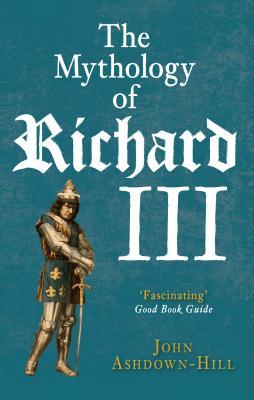 "The Mythology of Richard III" av John Ashdown-Hill