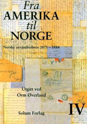 "Fra Amerika til Norge. Bd. 4 - norske utvandrerbrev 1875-1884" av Orm Øverland