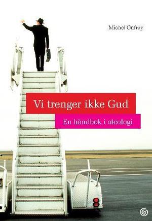 "Vi trenger ikke Gud - en håndbok i ateologi" av Michel Onfray