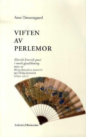 Viften av perlemor - 3B : klassisk kinesisk poesi i norsk gjendiktning : tredje samling, tredje bind, del 2 : Ming-dynastiets senere år og Ch'ing-dynastiet (1644-1911)