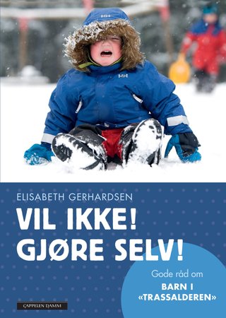 Vil ikke! Gjøre selv! - gode råd om barn i "trassalderen"