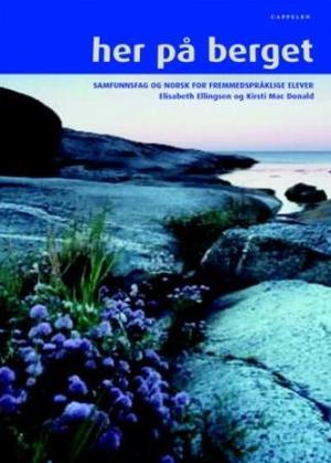 "Her på berget - samfunnsfag og norsk for fremmedspråklige elever" av Elisabeth Ellingsen