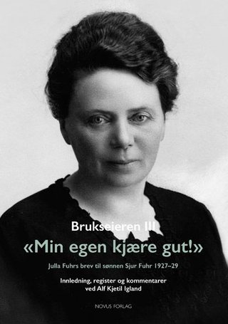 "Brukseieren - III : "Min egen kjære gut!" : Julia Fuhrs brev til sønnen : Julia Fuhrs brev til sønnen Sjur Fuhr 1927-29" av Alf Kjetil Igland