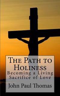 "The Path to Holiness Becoming a Living Sacrifice of Love" av John Paul Thomas