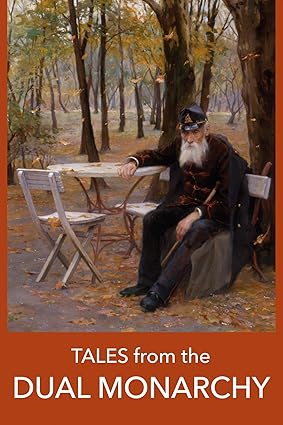 Tales from the Dual Monarchy - Twenty Austrian and Hungarian stories from the Golden Age before the First World War