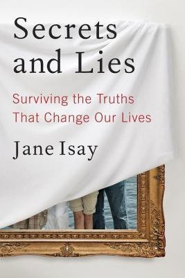 "By Jane Isay Secrets and Lies Surviving the Truths That Change Our Lives [Hardcover]" av Jane Isay