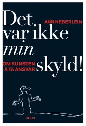 "Det var ikke min skyld! - kunsten å ta ansvar" av Ann Heberlein