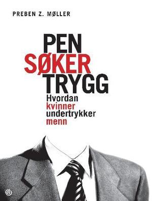 "Pen søker trygg - hvordan kvinner undertrykker menn" av Preben Z. Møller