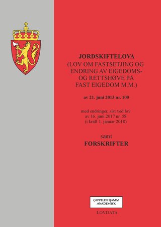Jordskiftelova - (lov om fastsetjing og endring av eigedoms- og rettshøve på fast eigedom m.m) av 21. juni 2013 nr. 100 : med endringer, sist ved lov av 16. juni 2017 nr. 58 (i kraft 1. januar 2018) : samt forskrifter