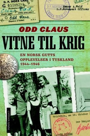 "Vitne til krig - en norsk gutts opplevelser i Tyskland 1944-1946" av Odd Claus