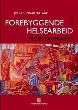 "Forebyggende helsearbeid - i teori og praksis" av John Gunnar Mæland