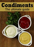 Homemade Condiments - The Ultimate Guide