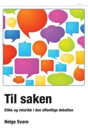 "Til saken - etikk og retorikk i den offentlige debatten" av Helge Svare