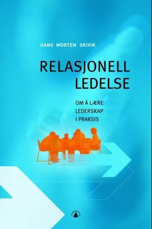 "Relasjonell ledelse - å lære lederskap i praksis" av Hans Morten Skivik