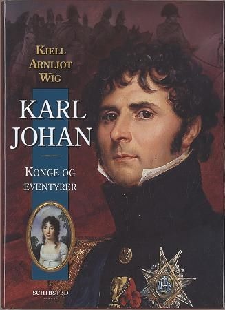 "Karl Johan - konge og eventyrer" av Kjell Arnljot Wig