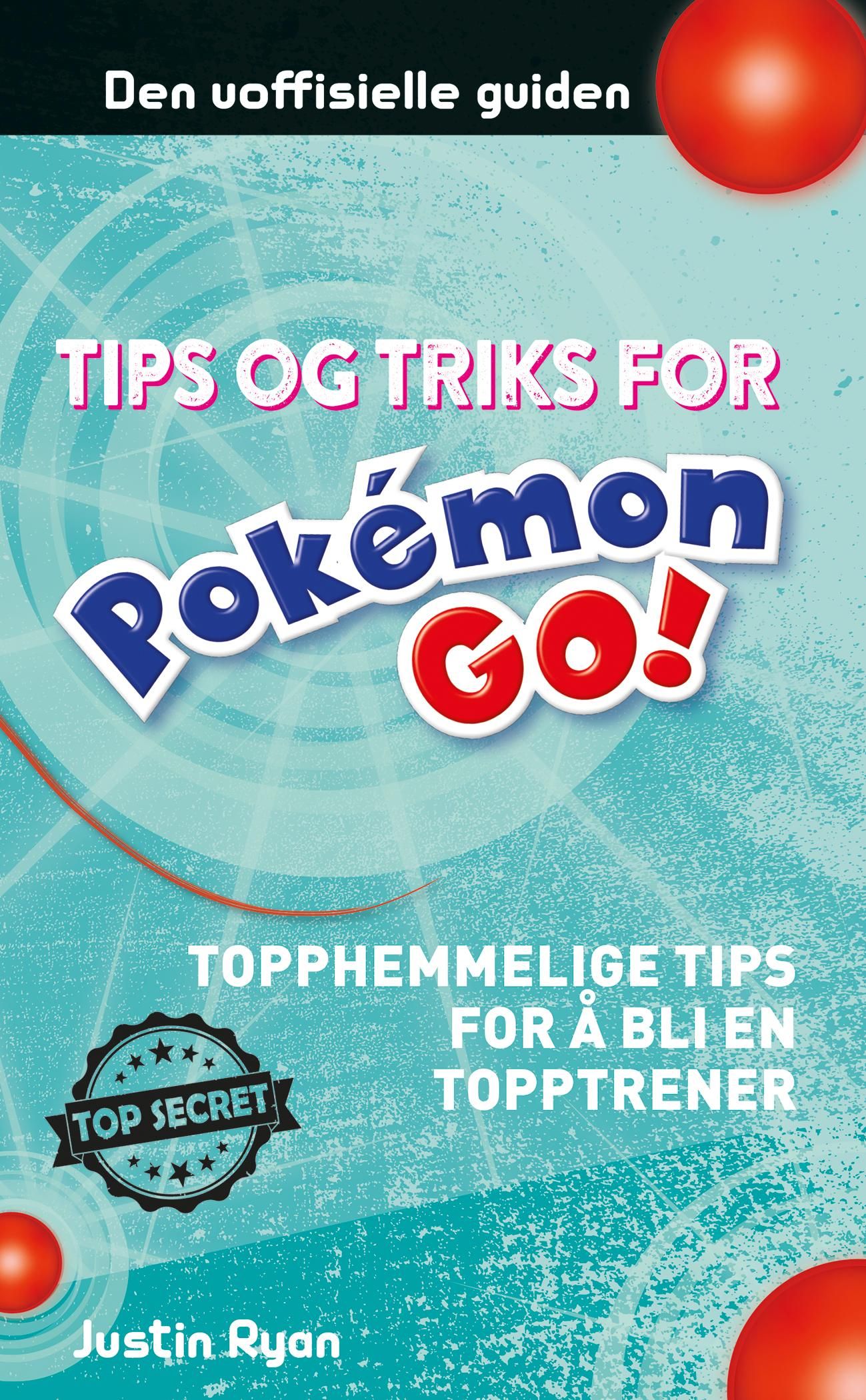 "Tips og triks for Pokémon GO-spillere - topphemmelige tips for å bli en topptrener! : hemmelighetsstemplet" av Justin Ryan