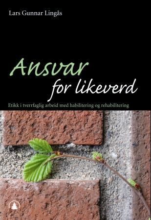 "Ansvar for likeverd - etikk i tverrfaglig arbeid med habilitering og rehabilitering" av Lars Gunnar Lingås