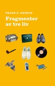 "Fragmenter av tre liv - roman" av Frank O. Anthun