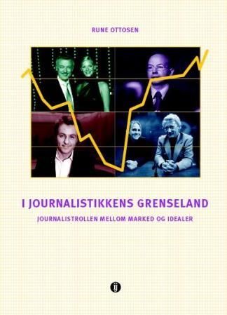"I journalistikkens grenseland - journalistrollen mellom marked og idealer" av Rune Ottosen