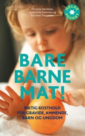 "Bare barnemat! - riktig kosthold for gravide, ammende, barn og ungdom" av Christine Henriksen
