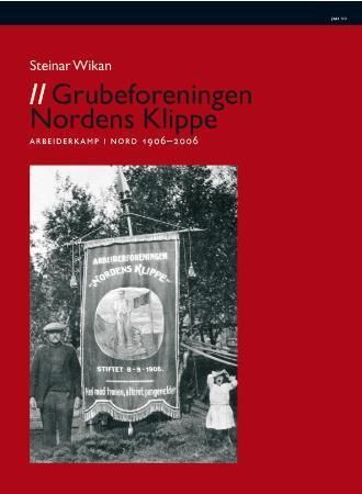 "Grubeforeningen Nordens Klippe - arbeiderkamp i nord 1906-2006" av Steinar Wikan