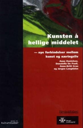 "Kunsten å hellige middelet - nye forbindelser mellom kunst og  næringsliv" av Anne Danielsen