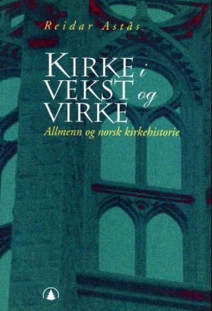 "Kirke i vekst og virke - allmenn og norsk kirkehistorie" av Reidar Astås