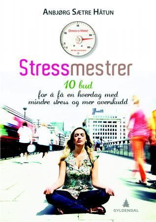"Stressmestrer - 10 bud for å få en hverdag med mindre stress og mer overskudd" av Anbjørg Sætre Håtun