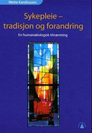 "Sykepleie - tradisjon og forandring - en humanøkologisk tilnærming" av Mette Karoliussen
