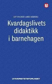 "Kvardagslivets didaktikk i barnehagen - ansvar og arbeidsfordeling" av Liv Ingrid Aske Håberg
