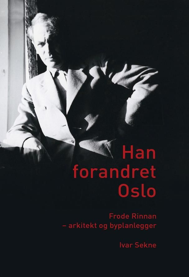 "Han forandret Oslo - Frode Rinnan - arkitekt og byplanlegger" av Ivar Sekne