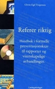 "Referer riktig - håndbok i formelle presentasjonskrav til rapporter og vitenskapelige avhandlinger" av Glenn-Egil Torgersen