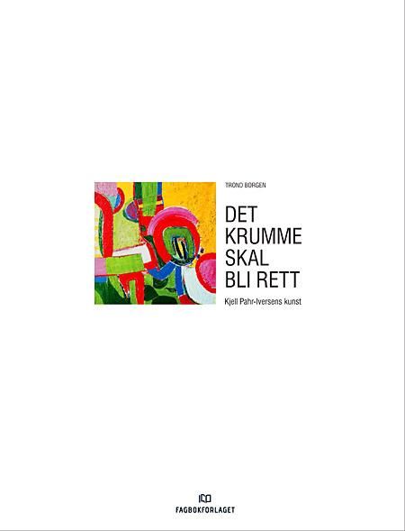 "Det krumme skal bli rett - Kjell Pahr-Iversens kunst" av Trond Borgen