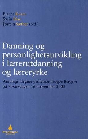 "Danning og personlighetsutvikling i lærerutdanning og læreryrke - antologi tilegnet professor Trygve Bergem på 70-årsdagen 16. november 2008" av Bjarne Kvam