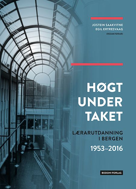 "Høgt under taket - lærerutdanningen i Bergen 1953-2016" av Jostein Saakvitne