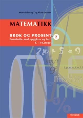 "Matematikk 2 - brøk og prosent : emnehefte med oppgåver og fasit : 8.-10. steget" av Martin Lohne