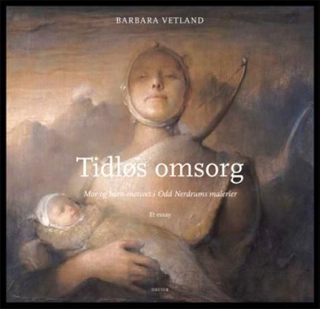 "Tidløs omsorg - mor og barn-motivet i Odd Nerdrums malerier : et essay" av Barbara Vetland