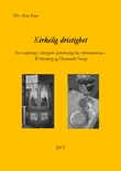 "Kirkelig dristighet - en innføring i liturgisk nytenkning hos reformatorene i Wittenberg og Danmark-Norge" av Per Arne Faye