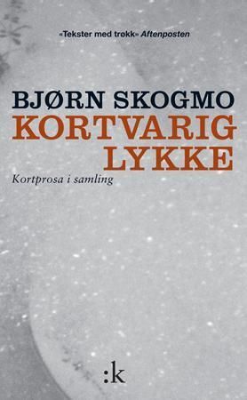"Kortvarig lykke - kortprosa i samling" av Bjørn Skogmo