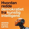 "Hvordan redde demokratiet fra kunstig intelligens" av Henrik Skaug Sætra