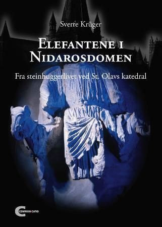 "Elefantene i Nidarosdomen - fra steinhuggerlivet ved St. Olavs katedral" av Sverre Krüger