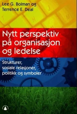 "Nytt perspektiv på organisasjon og ledelse - strukturer, sosiale relasjoner, politikk og symboler" av Lee G. Bolman