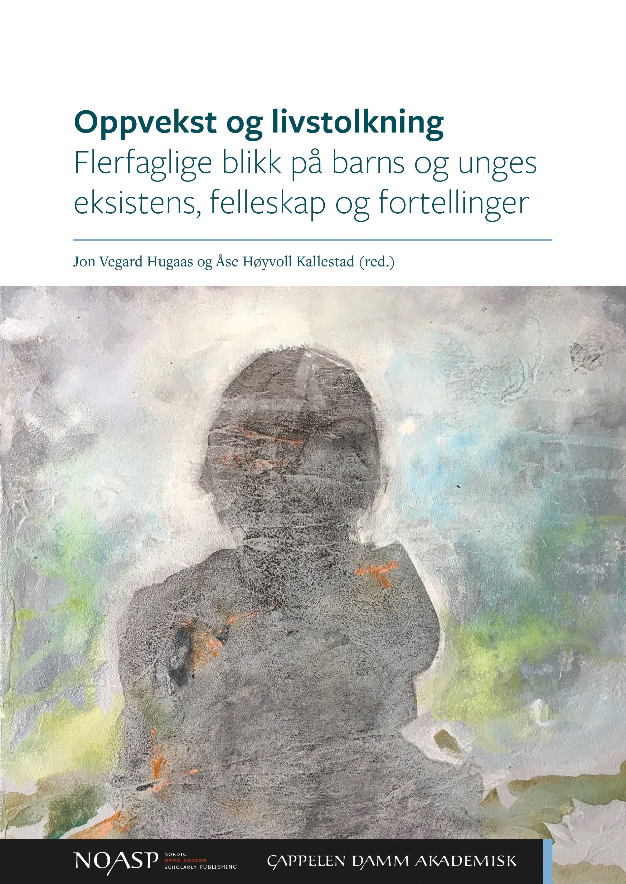 "Oppvekst og livstolkning - flerfaglige blikk på barns og unges eksistens, fellesskap og fortellinger" av Jon Vegard Hugaas