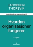 "Hvordan organisasjoner fungerer - arbeidsbok og casesamling" av Dag Ingvar Jacobsen
