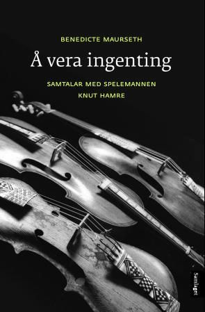 "Å vera ingenting - samtaler med spelemannen Knut Hamre" av Benedicte Maurseth