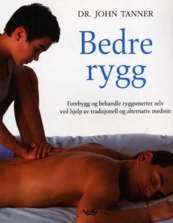 "Bedre rygg - forebygg og behandle ryggsmerter selv ved hjelp av tradisjonell og alternativ medisin" av John Tanner